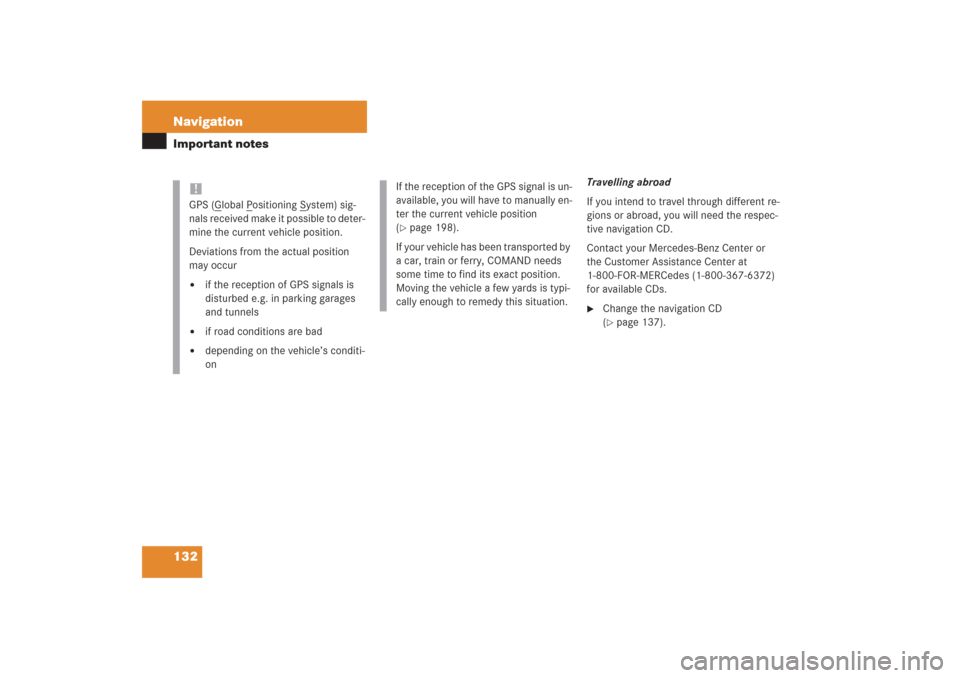 MERCEDES-BENZ G-Class 2006 W463 Comand Manual 132 NavigationImportant notes
Travelling abroad
If you intend to travel through different re-
gions or abroad, you will need the respec-
tive navigation CD. 
Contact your Mercedes-Benz Center or 
the 