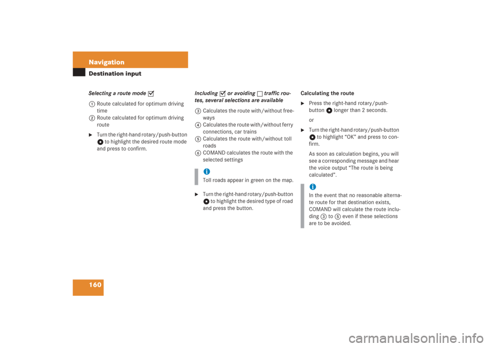 MERCEDES-BENZ G-Class 2006 W463 Comand Manual 160 NavigationDestination inputSelecting a route mode P
1Route calculated for optimum driving 
time
2Route calculated for optimum driving 
route
Turn the right-hand rotary/push-button 
v to highlight