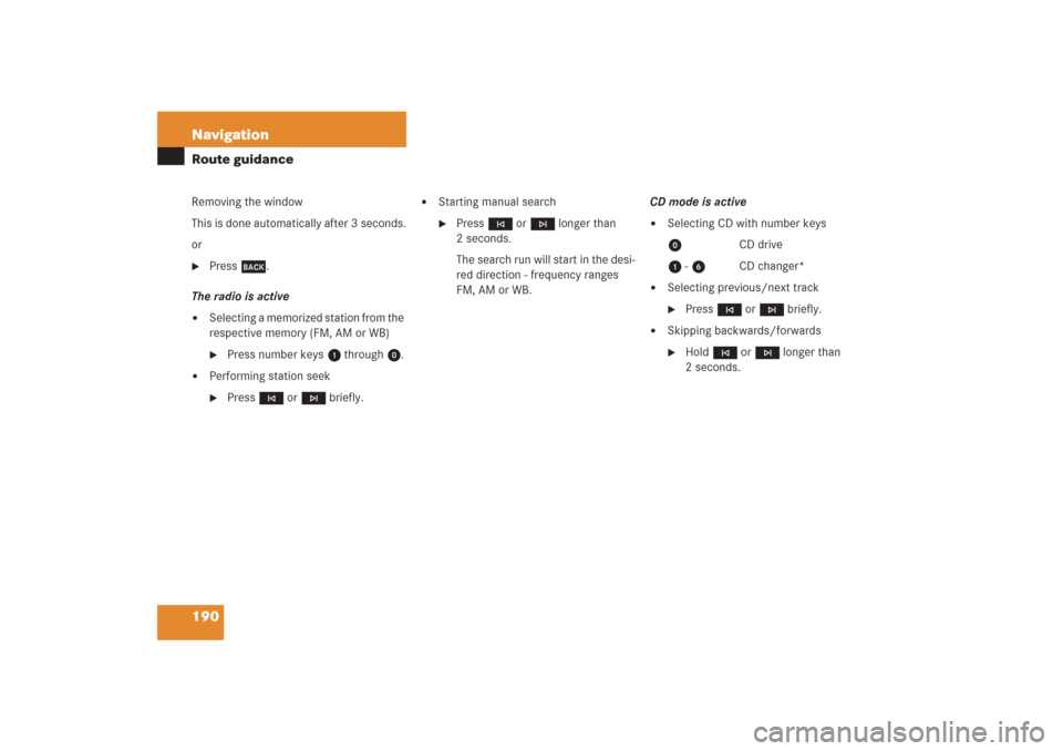 MERCEDES-BENZ G-Class 2006 W463 Comand Manual 190 NavigationRoute guidanceRemoving the window
This is done automatically after 3 seconds.
or
Press *.
The radio is active

Selecting a memorized station from the 
respective memory (FM, AM or WB)