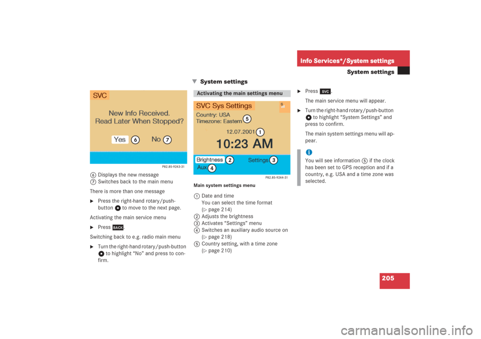 MERCEDES-BENZ G-Class 2006 W463 Comand Manual 205
Info Services*/System settings
System settings
  System settings
6Displays the new message
7Switches back to the main menu
There is more than one message
Press the right-hand rotary/push-
button