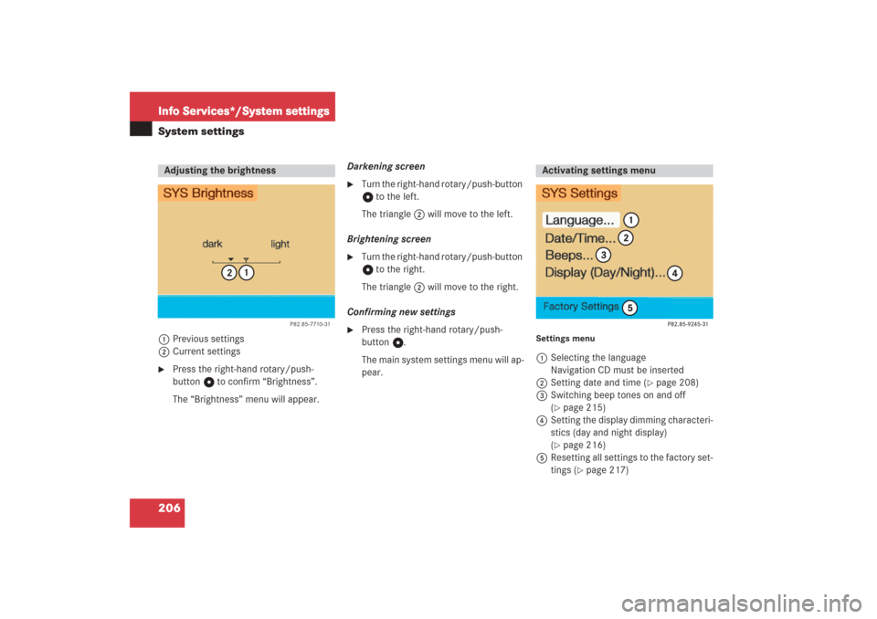 MERCEDES-BENZ G-Class 2006 W463 Comand Manual 206Info Services*/System settingsSystem settings1Previous settings
2Current settings
Press the right-hand rotary/push-
button v to confirm “Brightness”.
The “Brightness” menu will appear.Dark