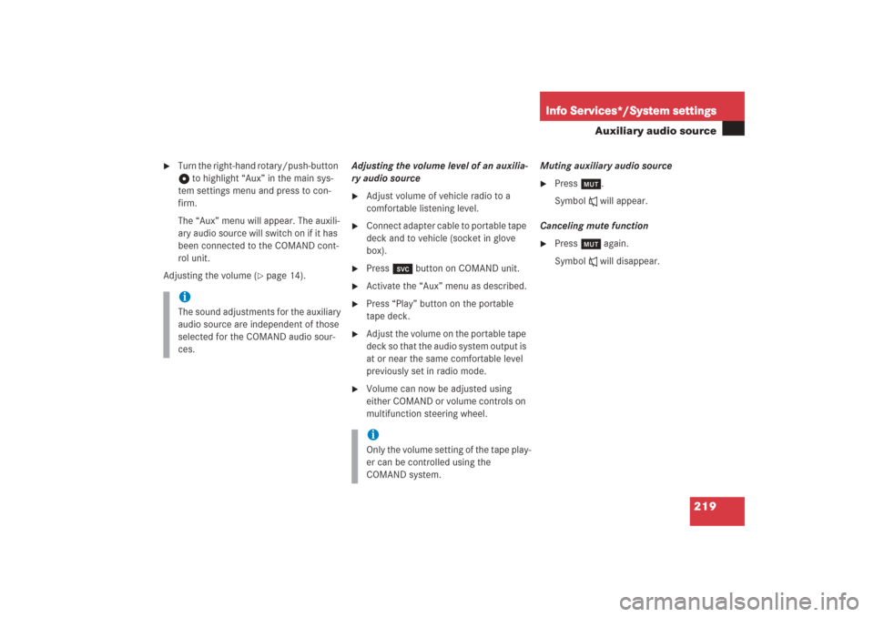 MERCEDES-BENZ G-Class 2006 W463 Comand Manual 219
Info Services*/System settings
Auxiliary audio source

Turn the right-hand rotary/push-button 
v to highlight “Aux” in the main sys-
tem settings menu and press to con-
firm. 
The “Aux” m