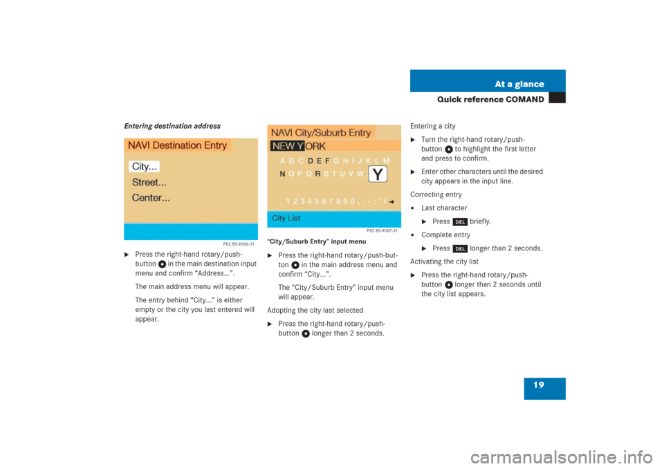 MERCEDES-BENZ G-Class 2006 W463 Comand Manual 19 At a glance
Quick reference COMAND
Entering destination address
Press the right-hand rotary/push-
button v in the main destination input 
menu and confirm “Address...”.
The main address menu w
