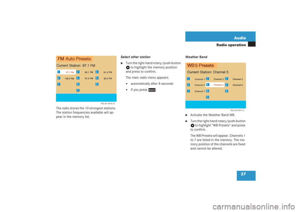 MERCEDES-BENZ G-Class 2006 W463 Comand Manual 37 Audio
Radio operation
The radio stores the 10 strongest stations. 
The station frequencies available will ap-
pear in the memory list.Select other station

Turn the right-hand rotary/push-button 
