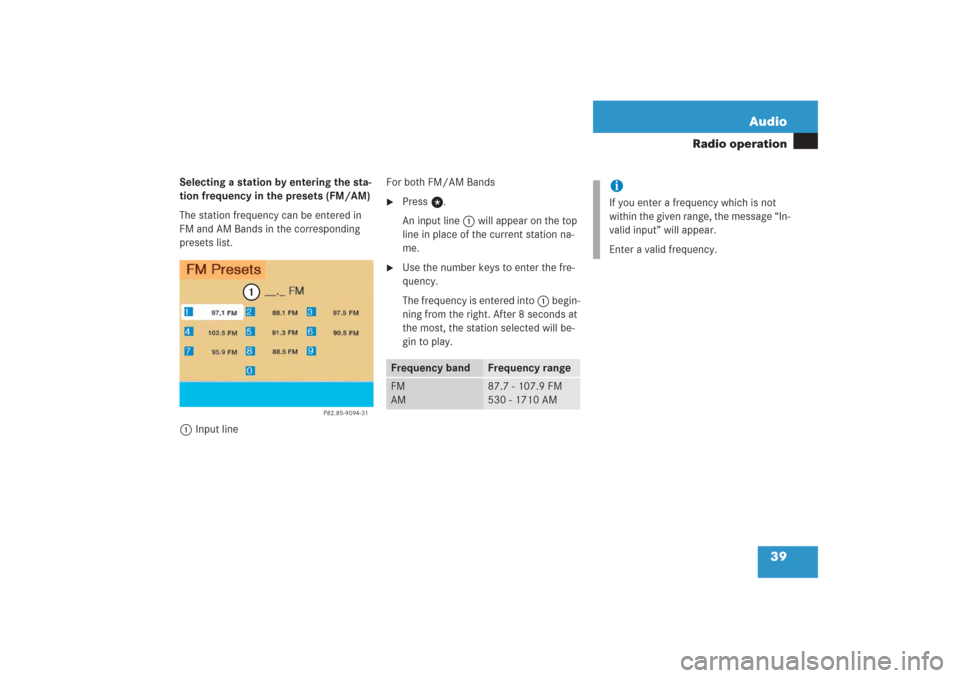 MERCEDES-BENZ G-Class 2006 W463 Comand Manual 39 Audio
Radio operation
Selecting a station by entering the sta-
tion frequency in the presets (FM/AM)
The station frequency can be entered in 
FM and AM Bands in the corresponding 
presets list.
1In
