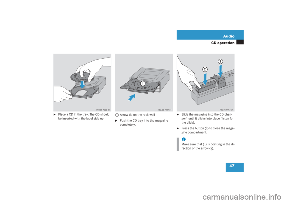 MERCEDES-BENZ G-Class 2006 W463 Comand Manual 47 Audio
CD operation

Place a CD in the tray. The CD should 
be inserted with the label side up.1Arrow tip on the rack wall

Push the CD tray into the magazine 
completely.

Slide the magazine int