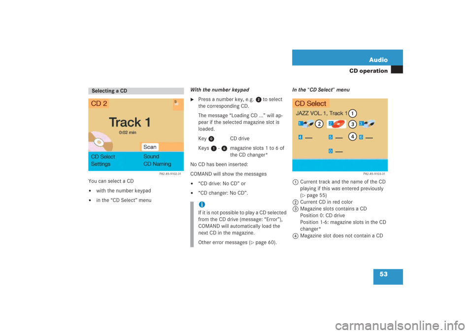 MERCEDES-BENZ G-Class 2006 W463 Comand Manual 53 Audio
CD operation
You can select a CD
with the number keypad

in the “CD Select” menuWith the number keypad

Press a number key, e.g. 2 to select 
the corresponding CD.
The message “Loadi