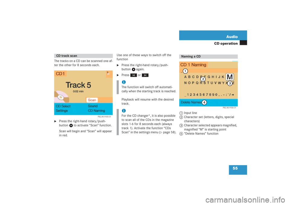 MERCEDES-BENZ G-Class 2006 W463 Comand Manual 55 Audio
CD operation
The tracks on a CD can be scanned one af-
ter the other for 8 seconds each.
Press the right-hand rotary/push-
button v to activate “Scan” function.
Scan will begin and “Sc
