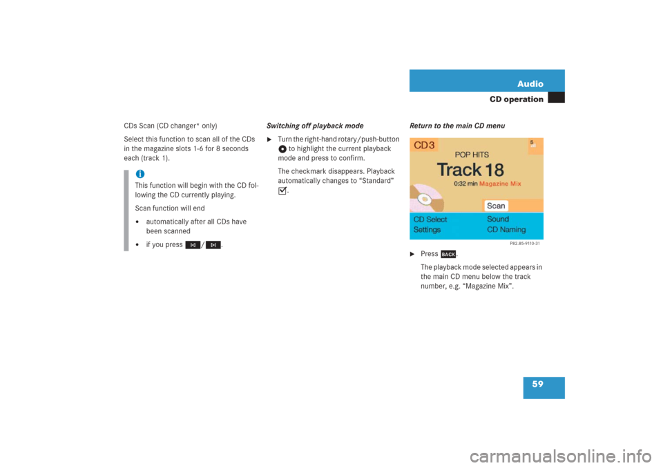 MERCEDES-BENZ G-Class 2006 W463 Comand Manual 59 Audio
CD operation
CDs Scan (CD changer* only)
Select this function to scan all of the CDs 
in the magazine slots 1-6 for 8 seconds 
each (track 1).Switching off playback mode

Turn the right-hand