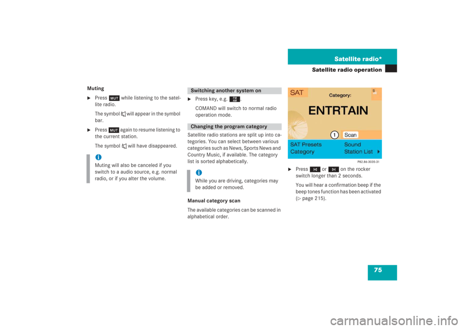 MERCEDES-BENZ G-Class 2006 W463 Comand Manual 75 Satellite radio*
Satellite radio operation
Muting
Press Ö while listening to the satel-
lite radio.
The symbol R will appear in the symbol 
bar.

Press Ö again to resume listening to 
the curre