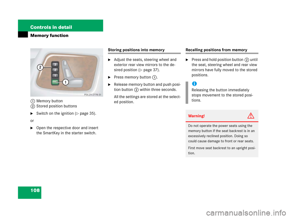 MERCEDES-BENZ G500 2006 W463 Owners Manual 108 Controls in detail
Memory function
1Memory button
2Stored position buttons
Switch on the ignition (page 35).
or
Open the respective door and insert 
the SmartKey in the starter switch.
Storing 