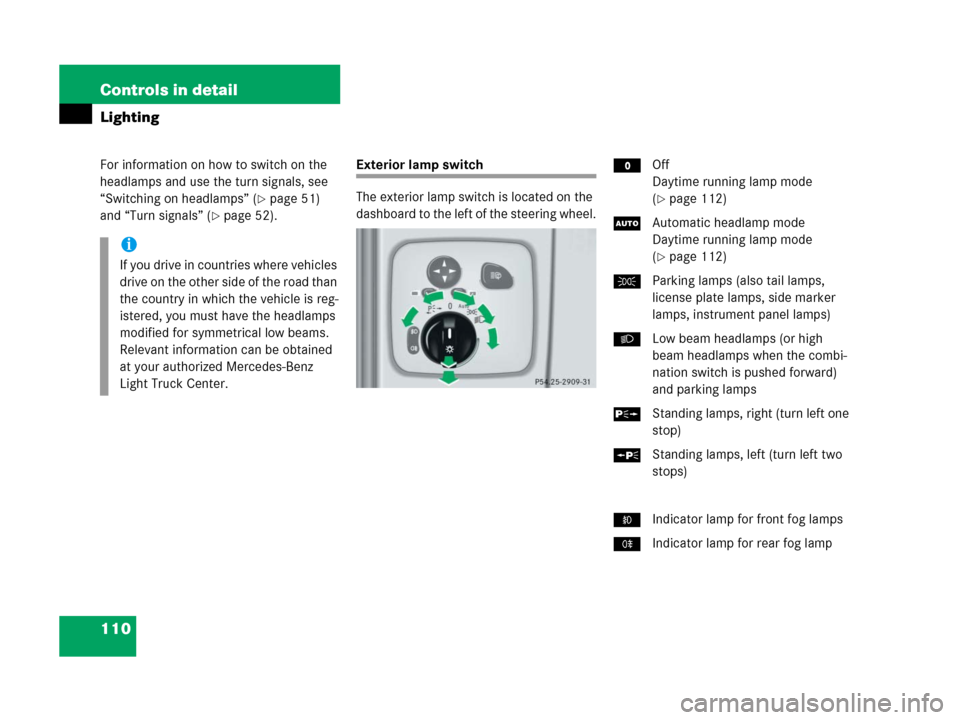 MERCEDES-BENZ G500 2006 W463 Owners Manual 110 Controls in detail
Lighting
For information on how to switch on the 
headlamps and use the turn signals, see 
“Switching on headlamps” (
page 51) 
and “Turn signals” (
page 52).
Exterior