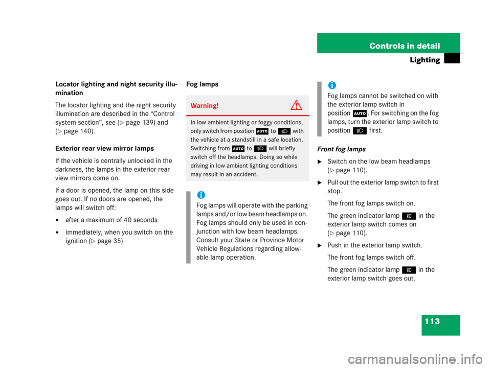 MERCEDES-BENZ G500 2006 W463 Owners Manual 113 Controls in detail
Lighting
Locator lighting and night security illu-
mination
The locator lighting and the night security 
illumination are described in the “Control 
system section”, see (
