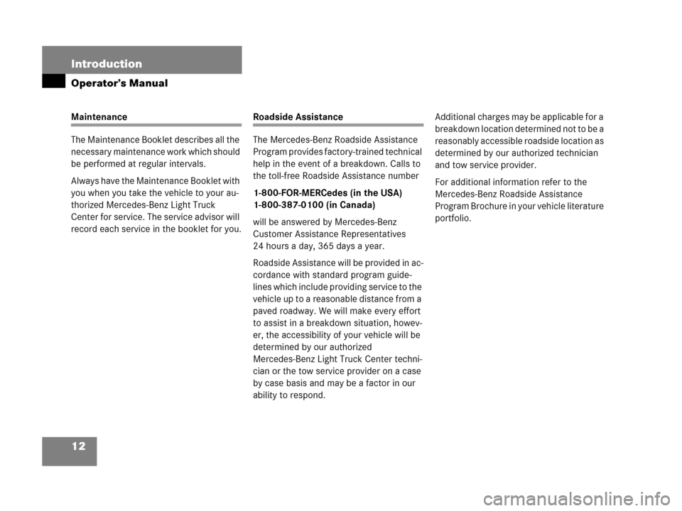 MERCEDES-BENZ G500 2006 W463 User Guide 12 Introduction
Operator’s Manual
Maintenance
The Maintenance Booklet describes all the 
necessary maintenance work which should 
be performed at regular intervals.
Always have the Maintenance Bookl