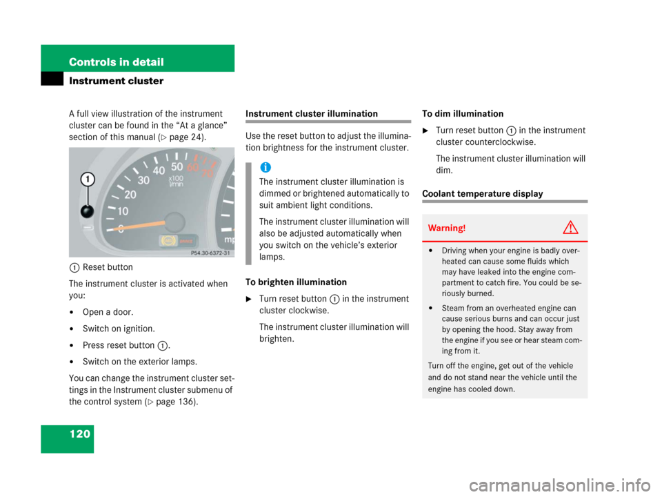 MERCEDES-BENZ G55AMG 2006 W463 Owners Manual 120 Controls in detail
Instrument cluster
A full view illustration of the instrument 
cluster can be found in the “At a glance” 
section of this manual (
page 24).
1Reset button
The instrument cl