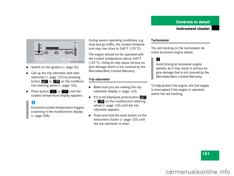MERCEDES-BENZ G55AMG 2006 W463 Owners Manual 121 Controls in detail
Instrument cluster
Switch on the ignition (page 35).
Call up the trip odometer and main 
odometer (
page 123) by pressing 
buttonè orÿ on the multifunc-
tion steering whee