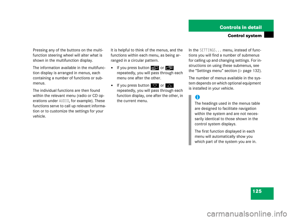 MERCEDES-BENZ G500 2006 W463 Owners Manual 125 Controls in detail
Control system
Pressing any of the buttons on the multi-
function steering wheel will alter what is 
shown in the multifunction display.
The information available in the multifu