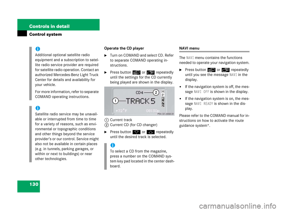 MERCEDES-BENZ G500 2006 W463 Owners Manual 130 Controls in detail
Control system
Operate the CD player
Turn on COMAND and select CD. Refer 
to separate COMAND operating in-
structions.
Press buttonè orÿ repeatedly 
until the settings for t