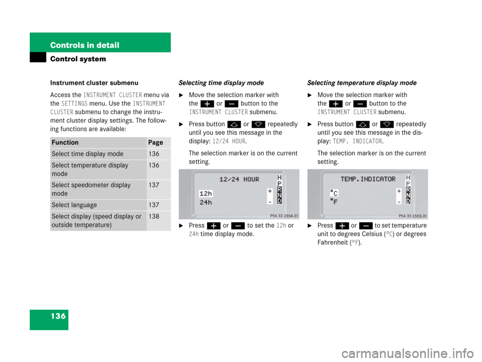 MERCEDES-BENZ G55AMG 2006 W463 Owners Manual 136 Controls in detail
Control system
Instrument cluster submenu
Access the 
INSTRUMENT CLUSTER menu via 
the 
SETTINGS menu. Use the INSTRUMENT 
CLUSTER
 submenu to change the instru-
ment cluster di