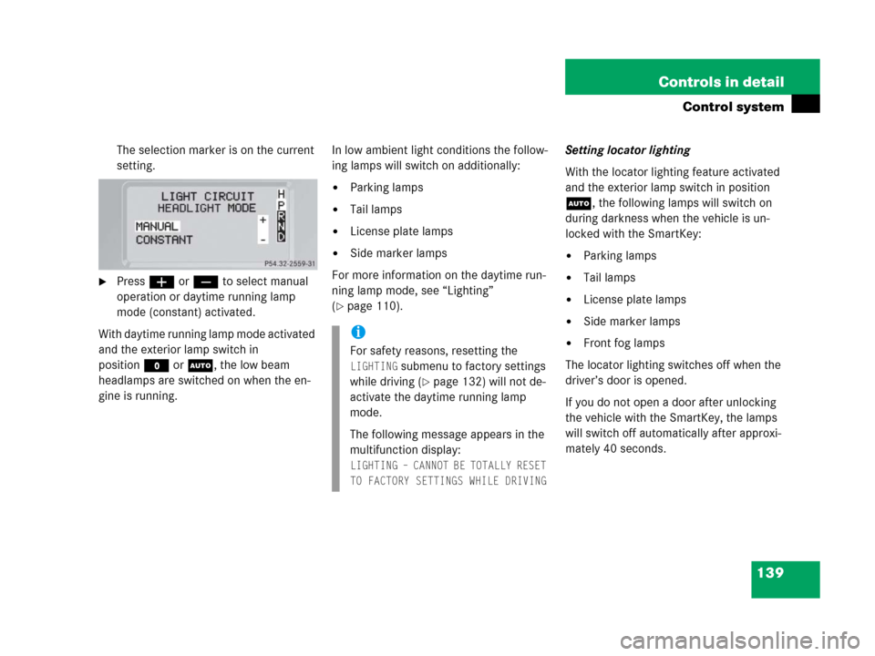 MERCEDES-BENZ G500 2006 W463 Owners Manual 139 Controls in detail
Control system
The selection marker is on the current 
setting.
Pressæ orç to select manual 
operation or daytime running lamp 
mode (constant) activated.
With daytime runnin