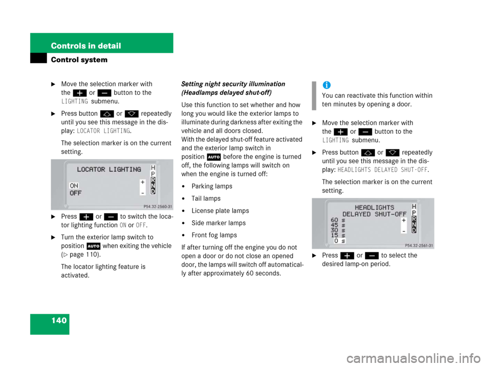 MERCEDES-BENZ G55AMG 2006 W463 Owners Manual 140 Controls in detail
Control system
Move the selection marker with 
theæ orç button to the 
LIGHTING submenu.
Press buttonj ork repeatedly 
until you see this message in the dis-
play: 
LOCATOR 