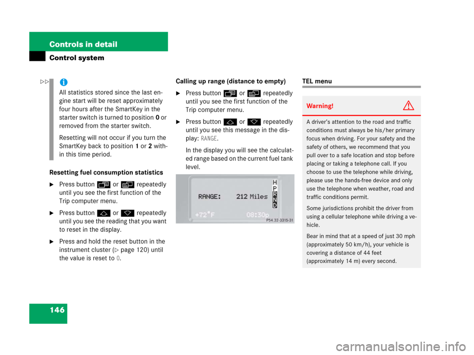 MERCEDES-BENZ G500 2006 W463 Owners Manual 146 Controls in detail
Control system
Resetting fuel consumption statistics
Press buttonÿ orè repeatedly 
until you see the first function of the 
Trip computer menu.
Press buttonj ork repeatedly 