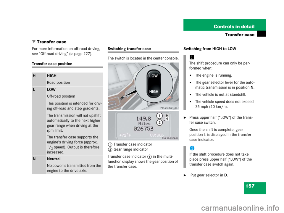 MERCEDES-BENZ G55AMG 2006 W463 Owners Manual 157 Controls in detail
Transfer case
Transfer case
For more information on off-road driving, 
see “Off-road driving” (
page 227).
Transfer case position
Switching transfer case
The switch is loc