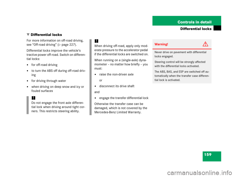 MERCEDES-BENZ G500 2006 W463 Owners Manual 159 Controls in detail
Differential locks
Differential locks
For more information on off-road driving, 
see “Off-road driving” (
page 227).
Differential locks improve the vehicle’s 
tractive p