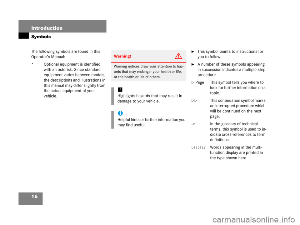 MERCEDES-BENZ G55AMG 2006 W463 User Guide 16 Introduction
Symbols
The following symbols are found in this 
Operator’s Manual:
* Optional equipment is identified 
with an asterisk. Since standard 
equipment varies between models, 
the descri