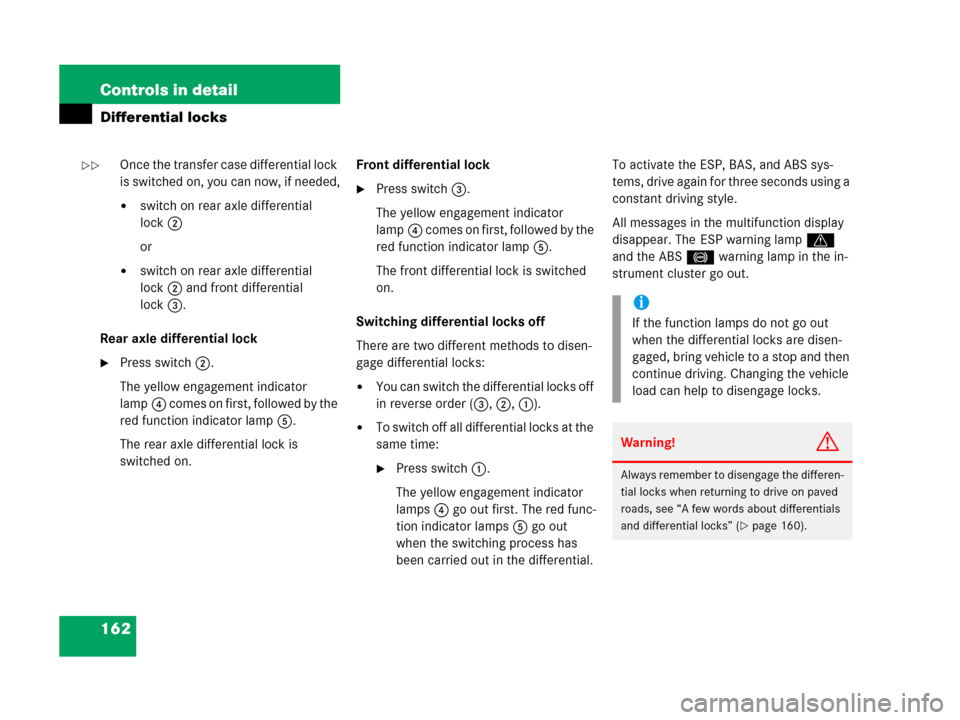 MERCEDES-BENZ G500 2006 W463 Owners Manual 162 Controls in detail
Differential locks
Once the transfer case differential lock 
is switched on, you can now, if needed,
switch on rear axle differential 
lock2 
or
switch on rear axle differenti