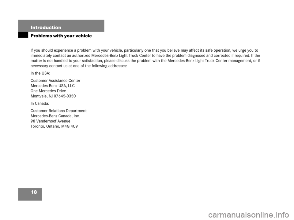 MERCEDES-BENZ G55AMG 2006 W463 User Guide 18 Introduction
Problems with your vehicle
If you should experience a problem with your vehicle, particularly one that you believe may affect its safe operation, we urge you to 
immediately contact an