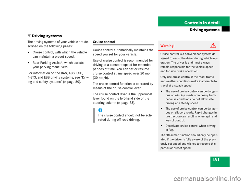 MERCEDES-BENZ G500 2006 W463 Owners Manual 181 Controls in detail
Driving systems
Driving systems
The driving systems of your vehicle are de-
scribed on the following pages:
Cruise control, with which the vehicle 
can maintain a preset speed