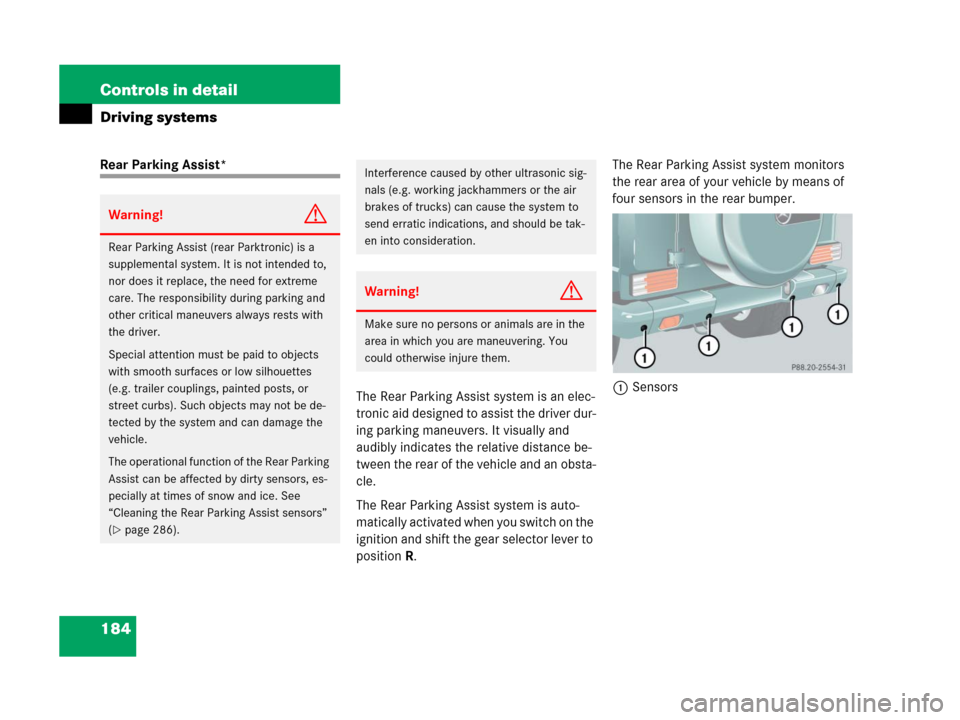MERCEDES-BENZ G500 2006 W463 Owners Manual 184 Controls in detail
Driving systems
Rear Parking Assist*
The Rear Parking Assist system is an elec-
tronic aid designed to assist the driver dur-
ing parking maneuvers. It visually and 
audibly ind