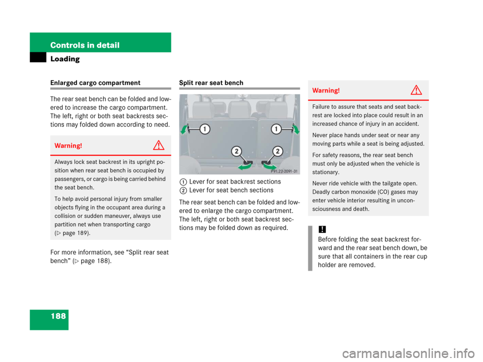 MERCEDES-BENZ G500 2006 W463 Owners Manual 188 Controls in detail
Loading
Enlarged cargo compartment
The rear seat bench can be folded and low-
ered to increase the cargo compartment. 
The left, right or both seat backrests sec-
tions may fold