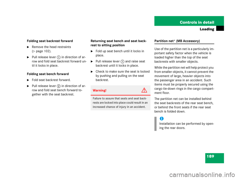 MERCEDES-BENZ G500 2006 W463 Owners Manual 189 Controls in detail
Loading
Folding seat backrest forward
Remove the head restraints 
(
page 102).
Pull release lever1 in direction of ar-
row and fold seat backrest forward un-
til it locks in 