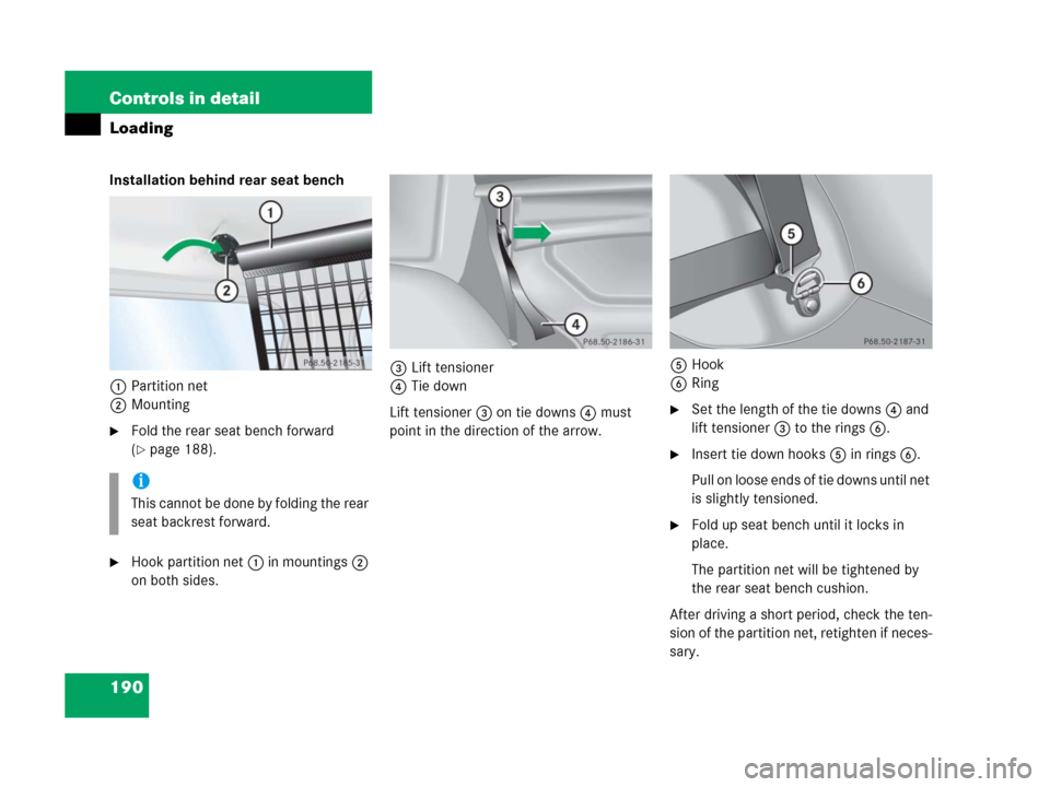 MERCEDES-BENZ G500 2006 W463 Owners Manual 190 Controls in detail
Loading
Installation behind rear seat bench
1Partition net
2Mounting
Fold the rear seat bench forward 
(
page 188).
Hook partition net1 in mountings2 
on both sides.3Lift ten