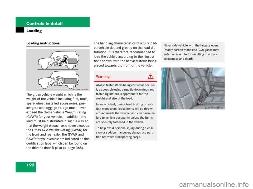 MERCEDES-BENZ G500 2006 W463 Owners Manual 192 Controls in detail
Loading
Loading instructions
The gross vehicle weight which is the 
weight of the vehicle including fuel, tools, 
spare wheel, installed accessories, pas-
sengers and luggage / 