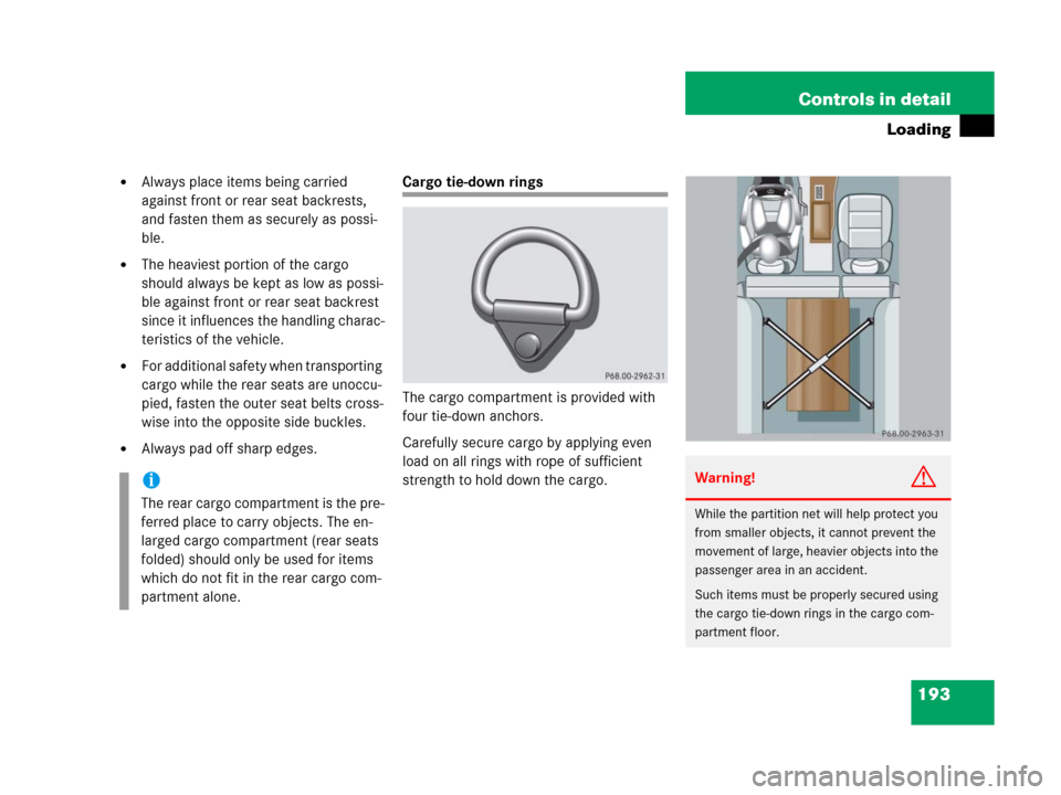 MERCEDES-BENZ G500 2006 W463 Owners Manual 193 Controls in detail
Loading
Always place items being carried 
against front or rear seat backrests, 
and fasten them as securely as possi-
ble.
The heaviest portion of the cargo 
should always be