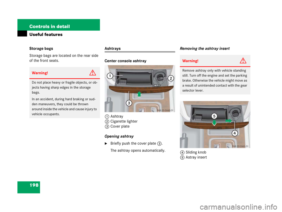 MERCEDES-BENZ G500 2006 W463 Owners Manual 198 Controls in detail
Useful features
Storage bags
Storage bags are located on the rear side 
of the front seats.Ashtrays
Center console ashtray
1Ashtray
2Cigarette lighter
3Cover plate
Opening ashtr