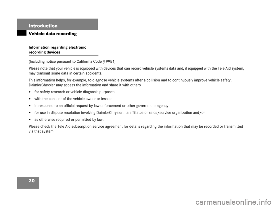 MERCEDES-BENZ G500 2006 W463 Owners Guide 20 Introduction
Vehicle data recording
Information regarding electronic 
recording devices
(Including notice pursuant to California Code § 9951)
Please note that your vehicle is equipped with devices