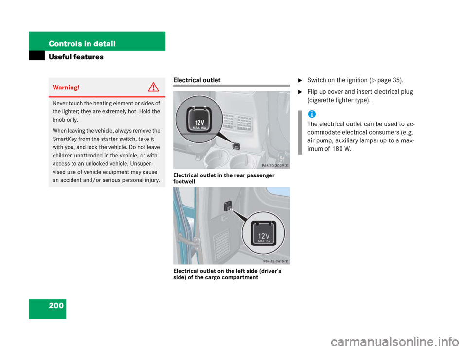 MERCEDES-BENZ G500 2006 W463 Owners Manual 200 Controls in detail
Useful features
Electrical outlet
Electrical outlet in the rear passenger 
footwell
Electrical outlet on the left side (driver’s 
side) of the cargo compartment
Switch on the