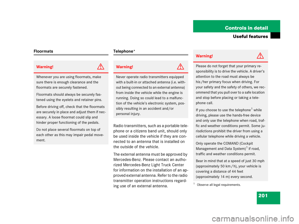 MERCEDES-BENZ G500 2006 W463 Owners Manual 201 Controls in detail
Useful features
FloormatsTelephone*
Radio transmitters, such as a portable tele-
phone or a citizens band unit, should only 
be used inside the vehicle if they are con-
nected t