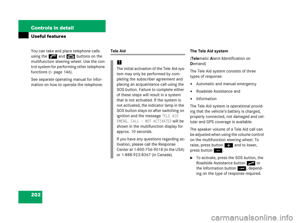 MERCEDES-BENZ G500 2006 W463 Owners Manual 202 Controls in detail
Useful features
You can take and place telephone calls 
using thes andt buttons on the 
multifunction steering wheel. Use the con-
trol system for performing other telephone 
fu