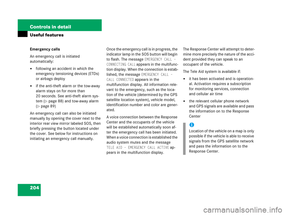 MERCEDES-BENZ G55AMG 2006 W463 Owners Manual 204 Controls in detail
Useful features
Emergency calls
An emergency call is initiated 
automatically:
following an accident in which the 
emergency tensioning devices (ETDs) 
or airbags deploy
if th