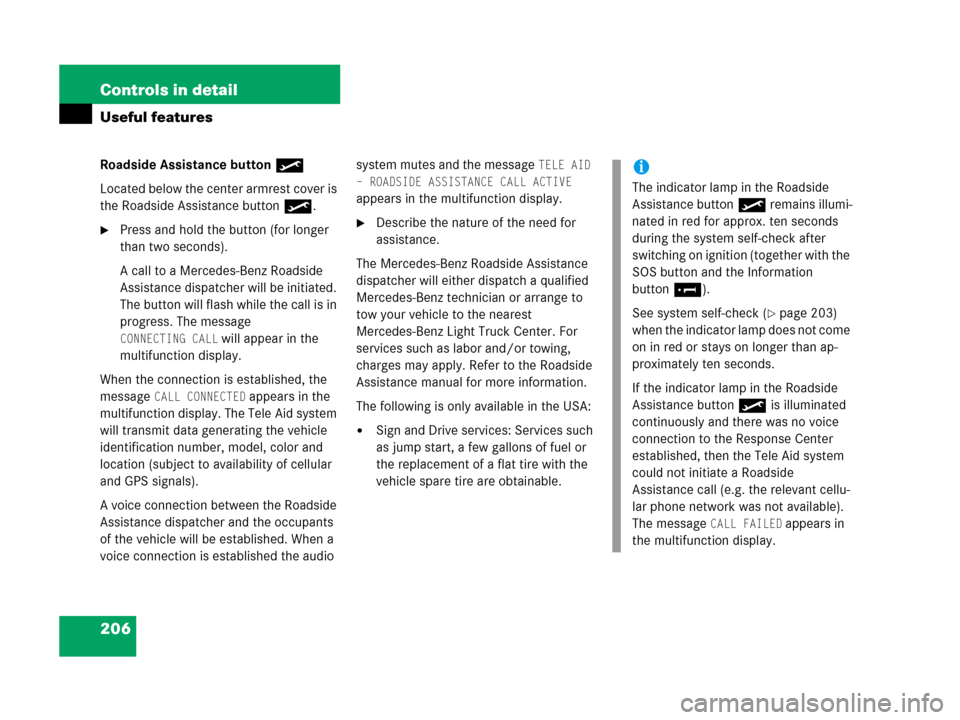 MERCEDES-BENZ G500 2006 W463 Owners Manual 206 Controls in detail
Useful features
Roadside Assistance button•
Located below the center armrest cover is 
the Roadside Assistance button•.
Press and hold the button (for longer 
than two seco