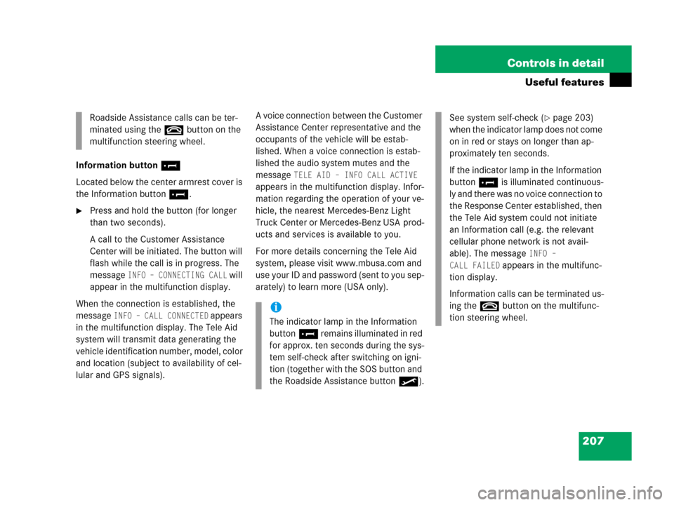 MERCEDES-BENZ G55AMG 2006 W463 Owners Manual 207 Controls in detail
Useful features
Information button¡
Located below the center armrest cover is 
the Information button¡.
Press and hold the button (for longer 
than two seconds).
A call to th