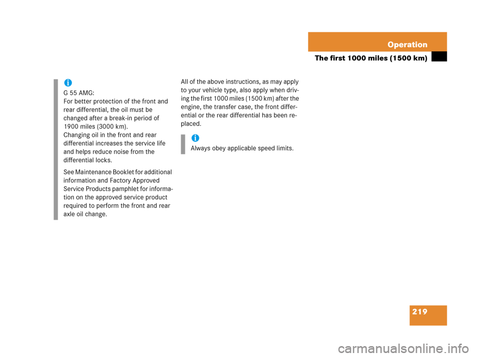 MERCEDES-BENZ G500 2006 W463 Owners Manual 219 Operation
The first 1000 miles (1500 km)
All of the above instructions, as may apply 
to your vehicle type, also apply when driv-
ing the first 1000 miles (1500 km) after the 
engine, the transfer