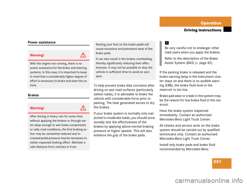MERCEDES-BENZ G55AMG 2006 W463 Owners Manual 221 Operation
Driving instructions
Power assistance
BrakesTo help prevent brake disk corrosion after 
driving on wet road surfaces (particularly 
salted roads), it is advisable to brake the 
vehicle w