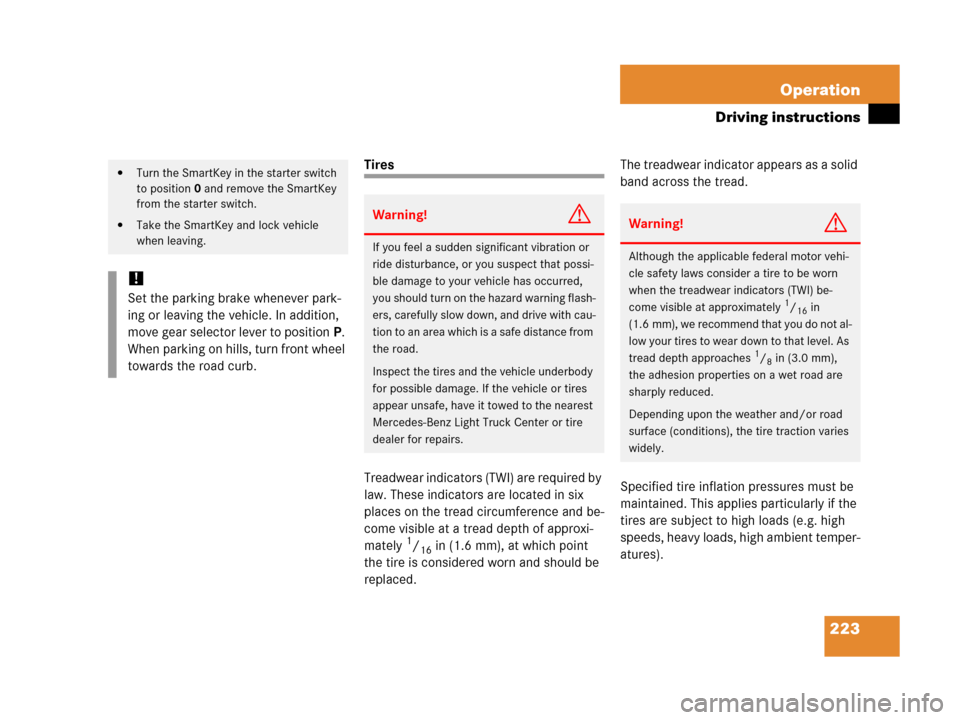 MERCEDES-BENZ G500 2006 W463 Owners Manual 223 Operation
Driving instructions
Tires
Treadwear indicators (TWI) are required by 
law. These indicators are located in six 
places on the tread circumference and be-
come visible at a tread depth o