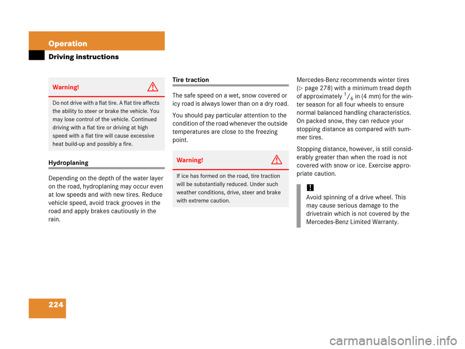 MERCEDES-BENZ G500 2006 W463 Owners Manual 224 Operation
Driving instructions
Hydroplaning
Depending on the depth of the water layer 
on the road, hydroplaning may occur even 
at low speeds and with new tires. Reduce 
vehicle speed, avoid trac